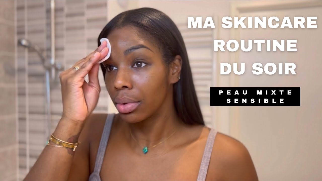 MA SKINCARE ROUTINE COMPLÈTE DU SOIR | PEAU MIXTE ET SENSIBLE